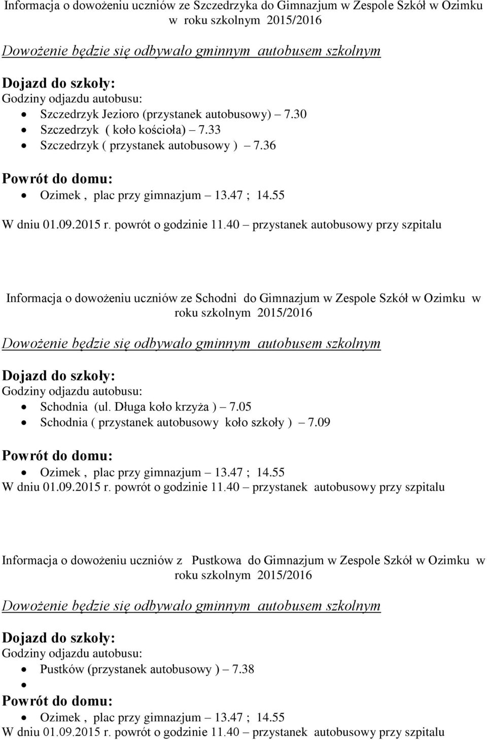 40 przystanek autobusowy przy szpitalu Informacja o dowożeniu uczniów ze Schodni do Gimnazjum w Zespole Szkół w Ozimku w roku szkolnym 2015/2016 Schodnia (ul. Długa koło krzyża ) 7.