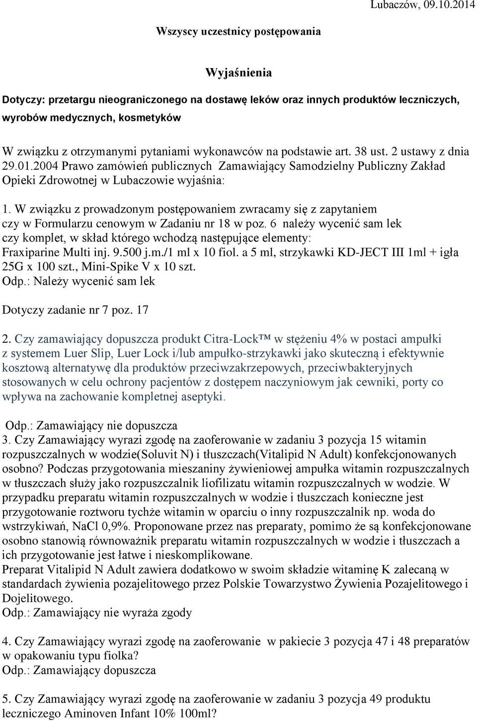 pytaniami wykonawców na podstawie art. 38 ust. 2 ustawy z dnia 29.01.2004 Prawo zamówień publicznych Zamawiający Samodzielny Publiczny Zakład Opieki Zdrowotnej w Lubaczowie wyjaśnia: 1.