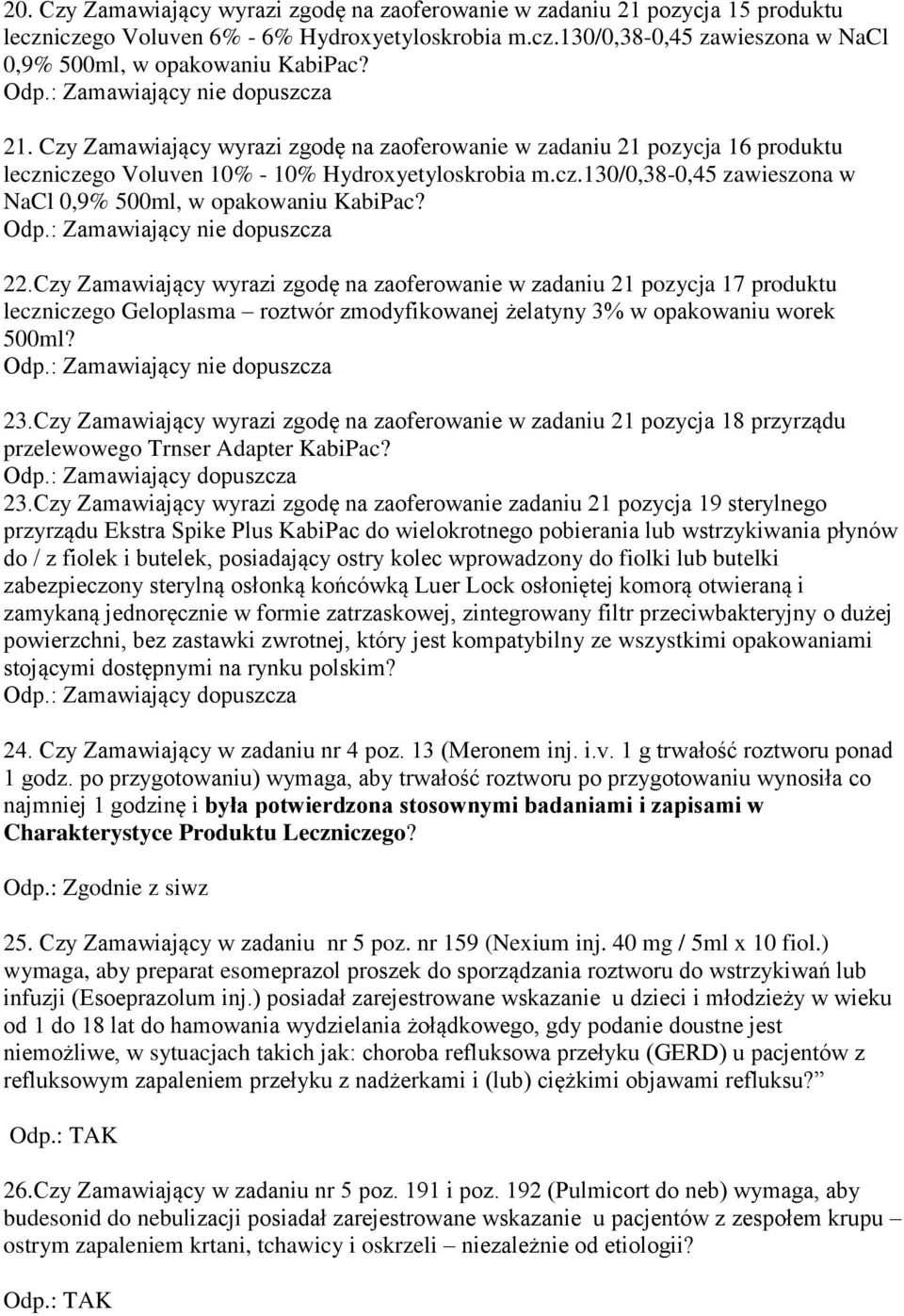 22.Czy Zamawiający wyrazi zgodę na zaoferowanie w zadaniu 21 pozycja 17 produktu leczniczego Geloplasma roztwór zmodyfikowanej żelatyny 3% w opakowaniu worek 500ml? 23.