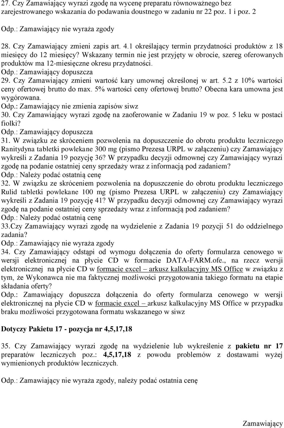 Czy Zamawiający zmieni wartość kary umownej określonej w art. 5.2 z 10% wartości ceny ofertowej brutto do max. 5% wartości ceny ofertowej brutto? Obecna kara umowna jest wygórowana. Odp.