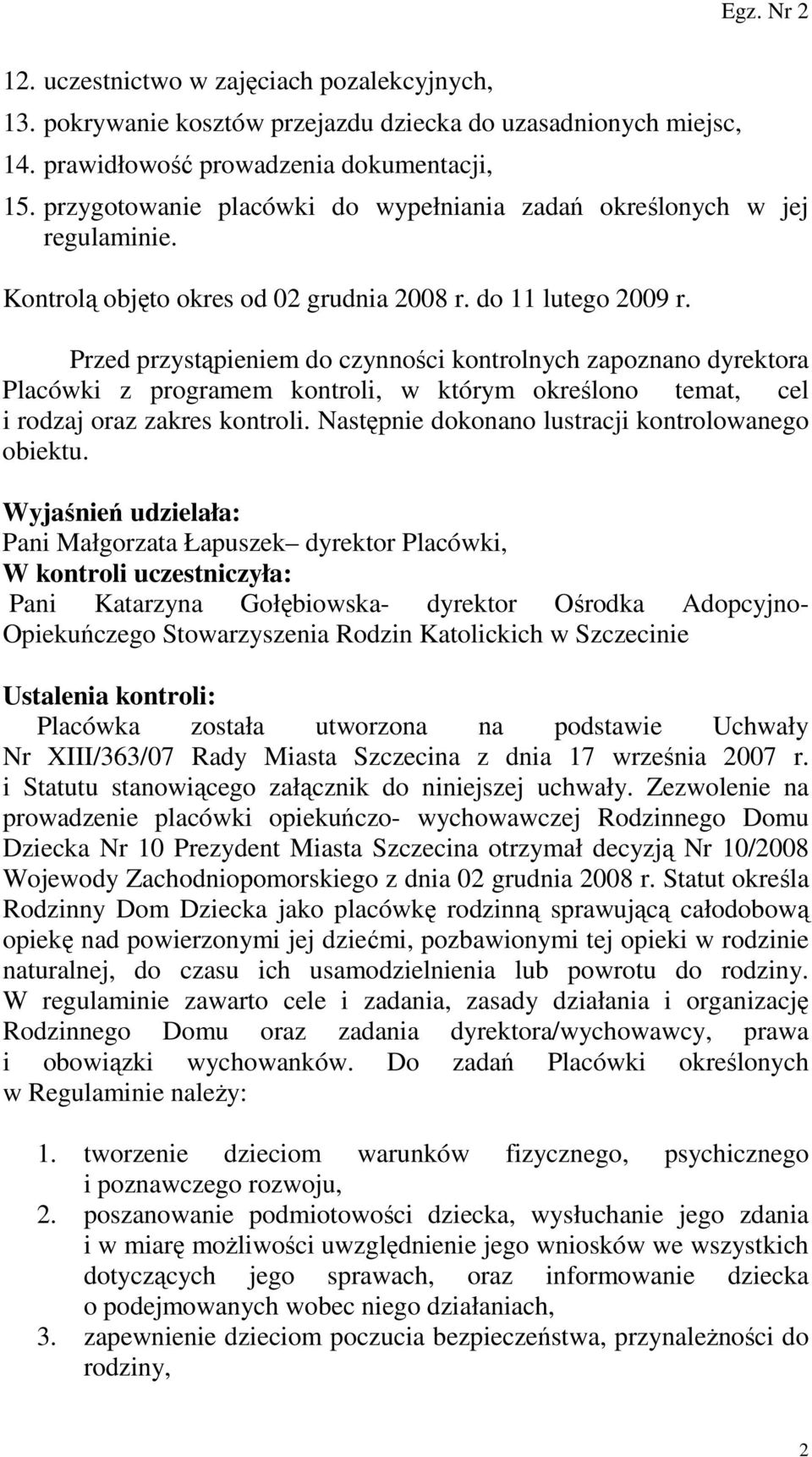 Przed przystąpieniem do czynności kontrolnych zapoznano dyrektora Placówki z programem kontroli, w którym określono temat, cel i rodzaj oraz zakres kontroli.