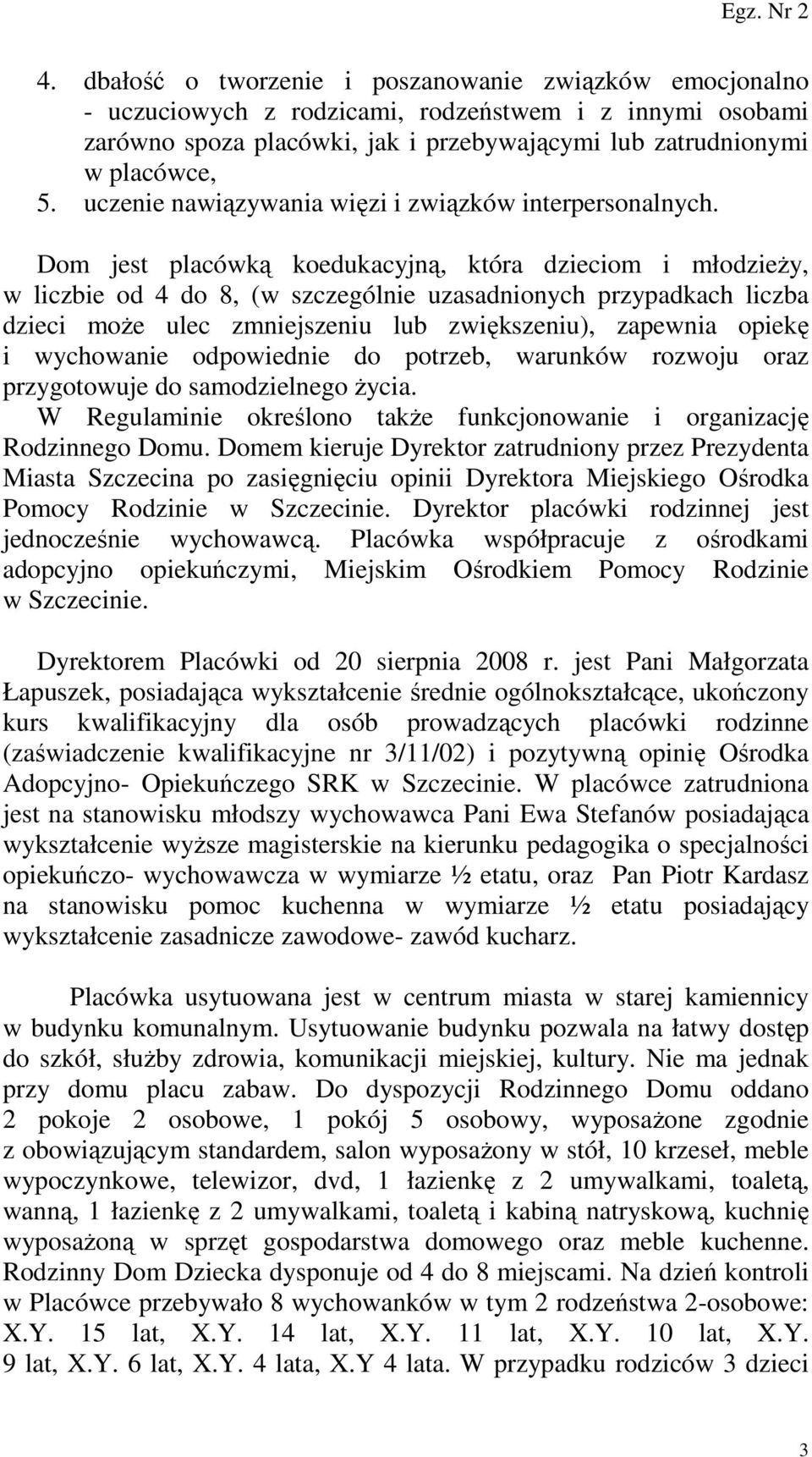 Dom jest placówką koedukacyjną, która dzieciom i młodzieŝy, w liczbie od 4 do 8, (w szczególnie uzasadnionych przypadkach liczba dzieci moŝe ulec zmniejszeniu lub zwiększeniu), zapewnia opiekę i