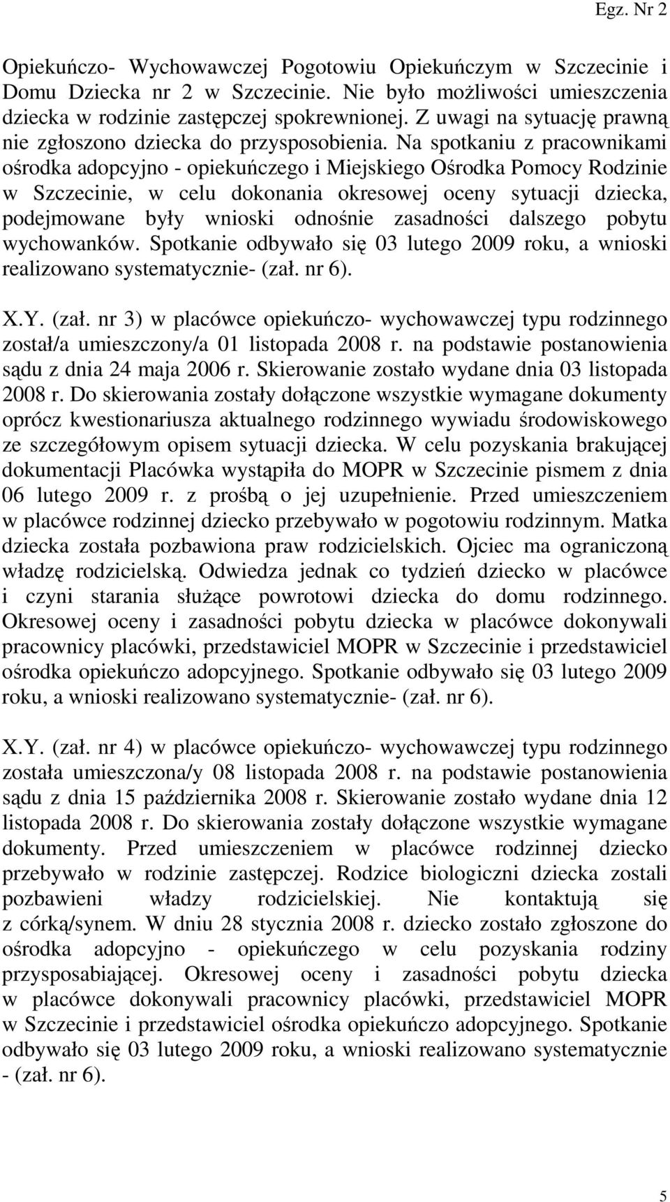 Na spotkaniu z pracownikami ośrodka adopcyjno - opiekuńczego i Miejskiego Ośrodka Pomocy Rodzinie w Szczecinie, w celu dokonania okresowej oceny sytuacji dziecka, podejmowane były wnioski odnośnie