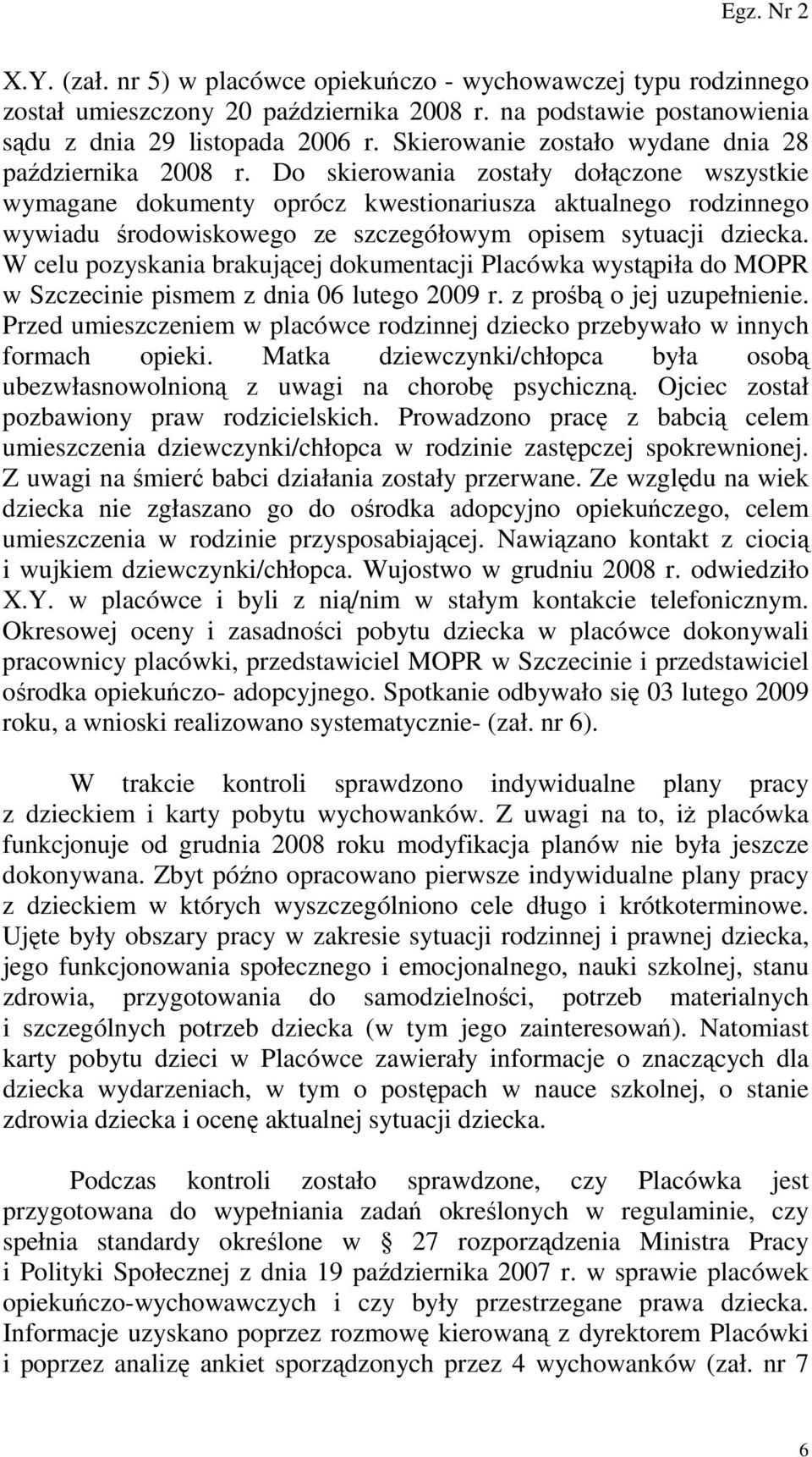 Do skierowania zostały dołączone wszystkie wymagane dokumenty oprócz kwestionariusza aktualnego rodzinnego wywiadu środowiskowego ze szczegółowym opisem sytuacji dziecka.