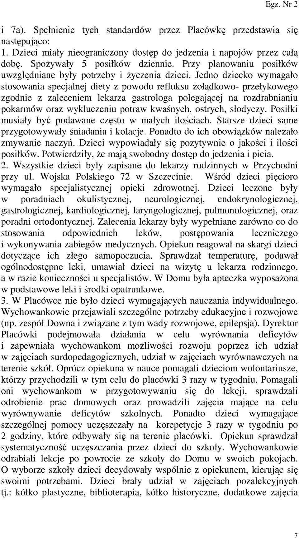 Jedno dziecko wymagało stosowania specjalnej diety z powodu refluksu Ŝołądkowo- przełykowego zgodnie z zaleceniem lekarza gastrologa polegającej na rozdrabnianiu pokarmów oraz wykluczeniu potraw