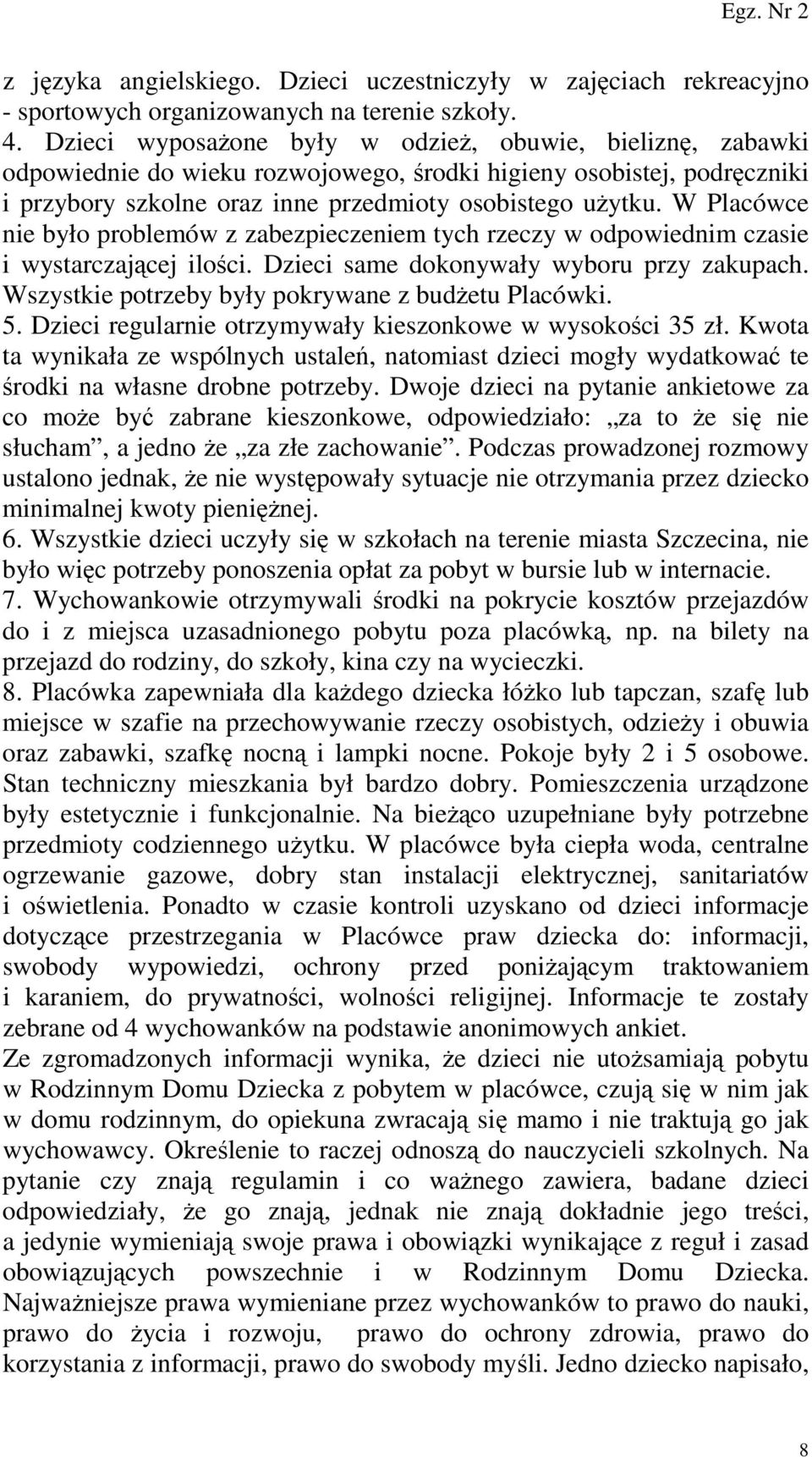 W Placówce nie było problemów z zabezpieczeniem tych rzeczy w odpowiednim czasie i wystarczającej ilości. Dzieci same dokonywały wyboru przy zakupach.