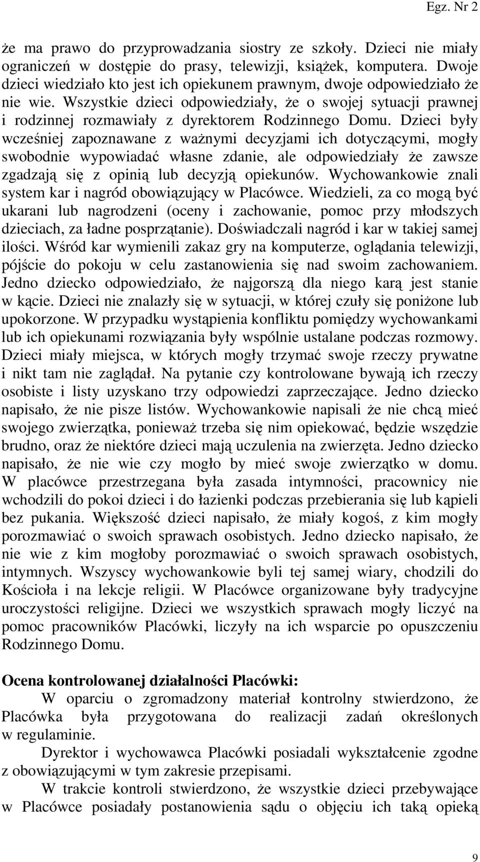 Dzieci były wcześniej zapoznawane z waŝnymi decyzjami ich dotyczącymi, mogły swobodnie wypowiadać własne zdanie, ale odpowiedziały Ŝe zawsze zgadzają się z opinią lub decyzją opiekunów.