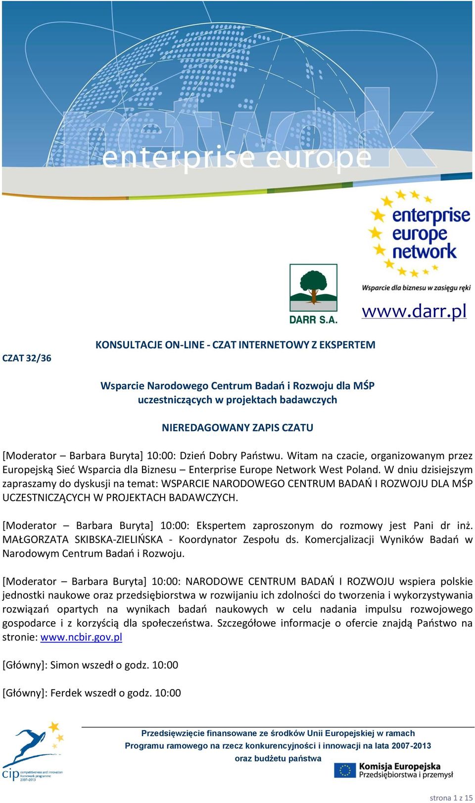 Barbara Buryta+ 10:00: Dzieo Dobry Paostwu. Witam na czacie, organizowanym przez Europejską Sied Wsparcia dla Biznesu Enterprise Europe Network West Poland.