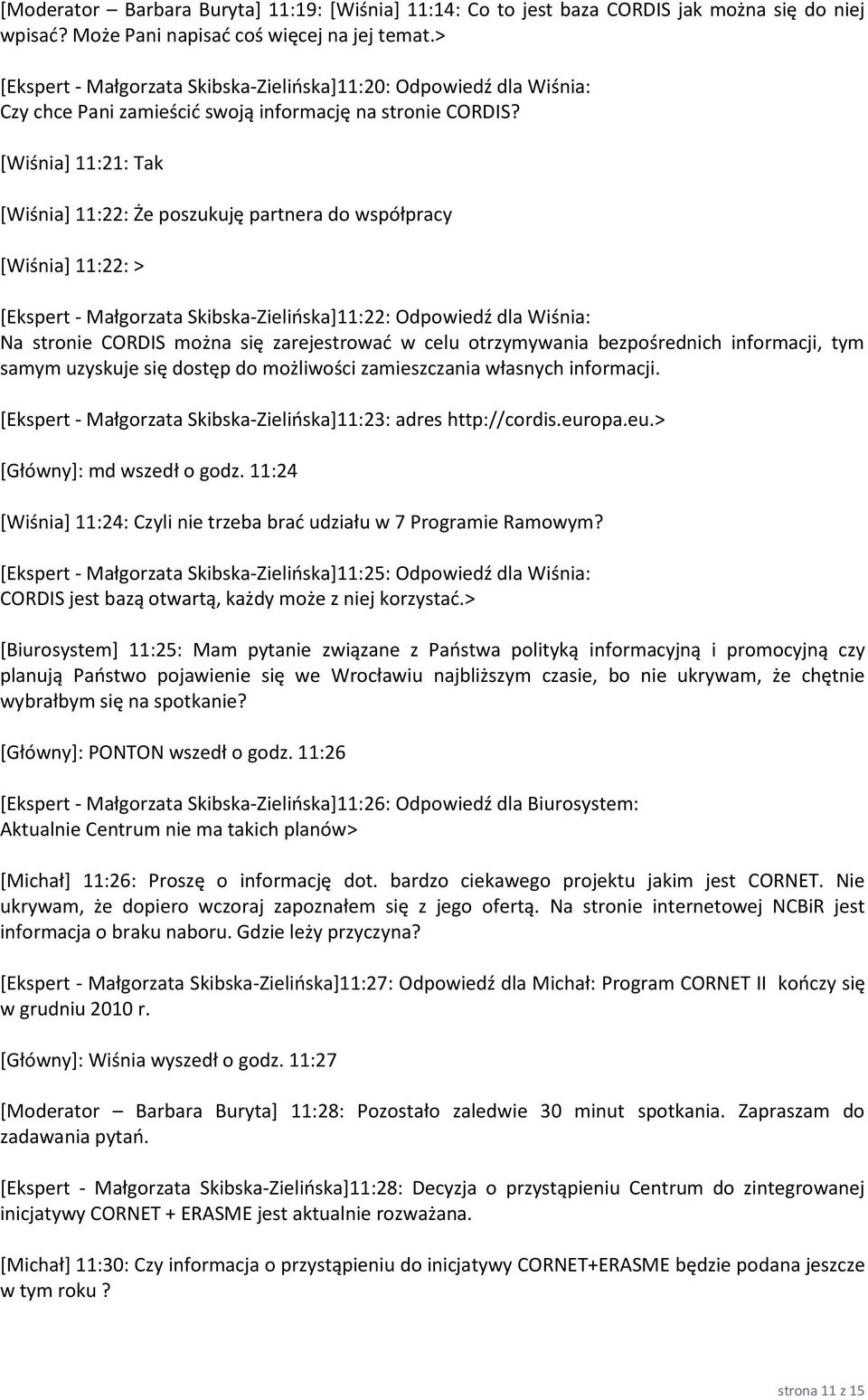 *Wiśnia+ 11:21: Tak *Wiśnia+ 11:22: Że poszukuję partnera do współpracy *Wiśnia+ 11:22: > [Ekspert - Małgorzata Skibska-Zielioska+11:22: Odpowiedź dla Wiśnia: Na stronie CORDIS można się