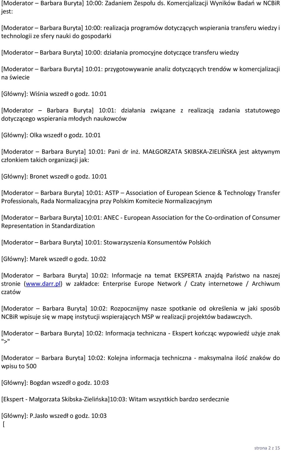 Barbara Buryta+ 10:00: działania promocyjne dotyczące transferu wiedzy [Moderator Barbara Buryta] 10:01: przygotowywanie analiz dotyczących trendów w komercjalizacji na świecie *Główny+: Wiśnia