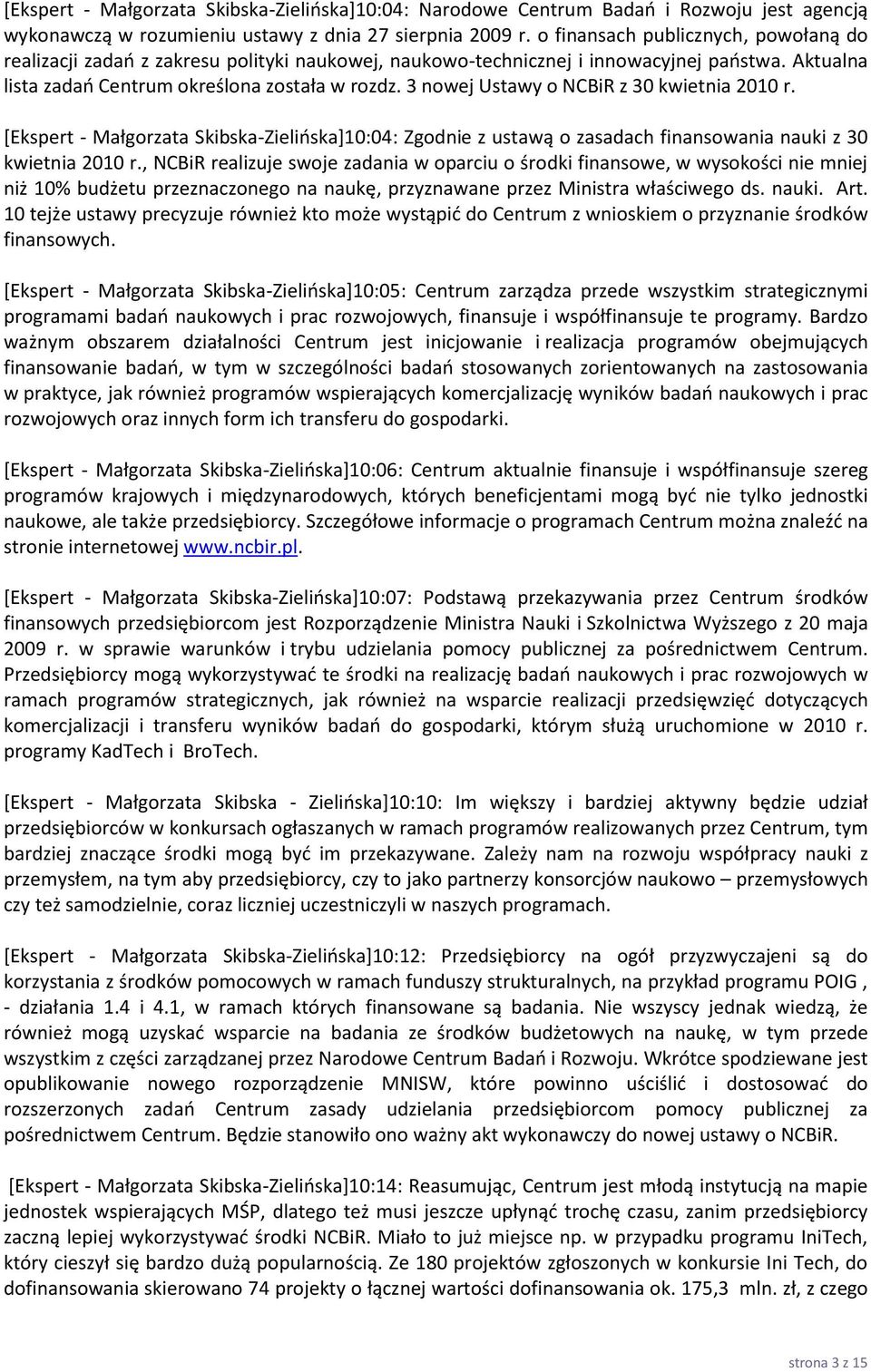 3 nowej Ustawy o NCBiR z 30 kwietnia 2010 r. [Ekspert - Małgorzata Skibska-Zielioska+10:04: Zgodnie z ustawą o zasadach finansowania nauki z 30 kwietnia 2010 r.