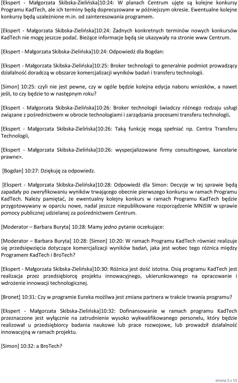 [Ekspert - Małgorzata Skibska-Zielioska+10:24: Żadnych konkretnych terminów nowych konkursów KadTech nie mogę jeszcze podad. Bieżące informacje będą sie ukazywały na stronie www Centrum.