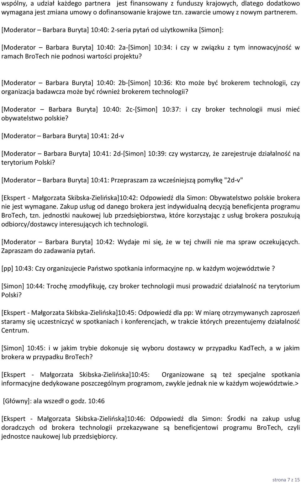 projektu? [Moderator Barbara Buryta] 10:40: 2b-*Simon+ 10:36: Kto może byd brokerem technologii, czy organizacja badawcza może byd również brokerem technologii?