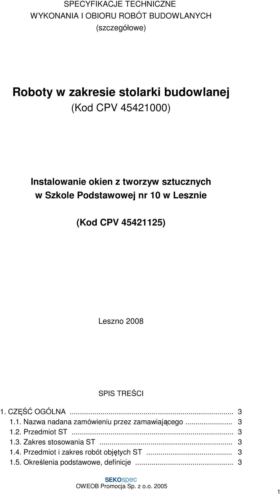 2008 SPIS TREŚCI 1. CZĘŚĆ OGÓLNA... 3 1.1. Nazwa nadana zamówieniu przez zamawiającego... 3 1.2. Przedmiot ST... 3 1.3. Zakres stosowania ST.