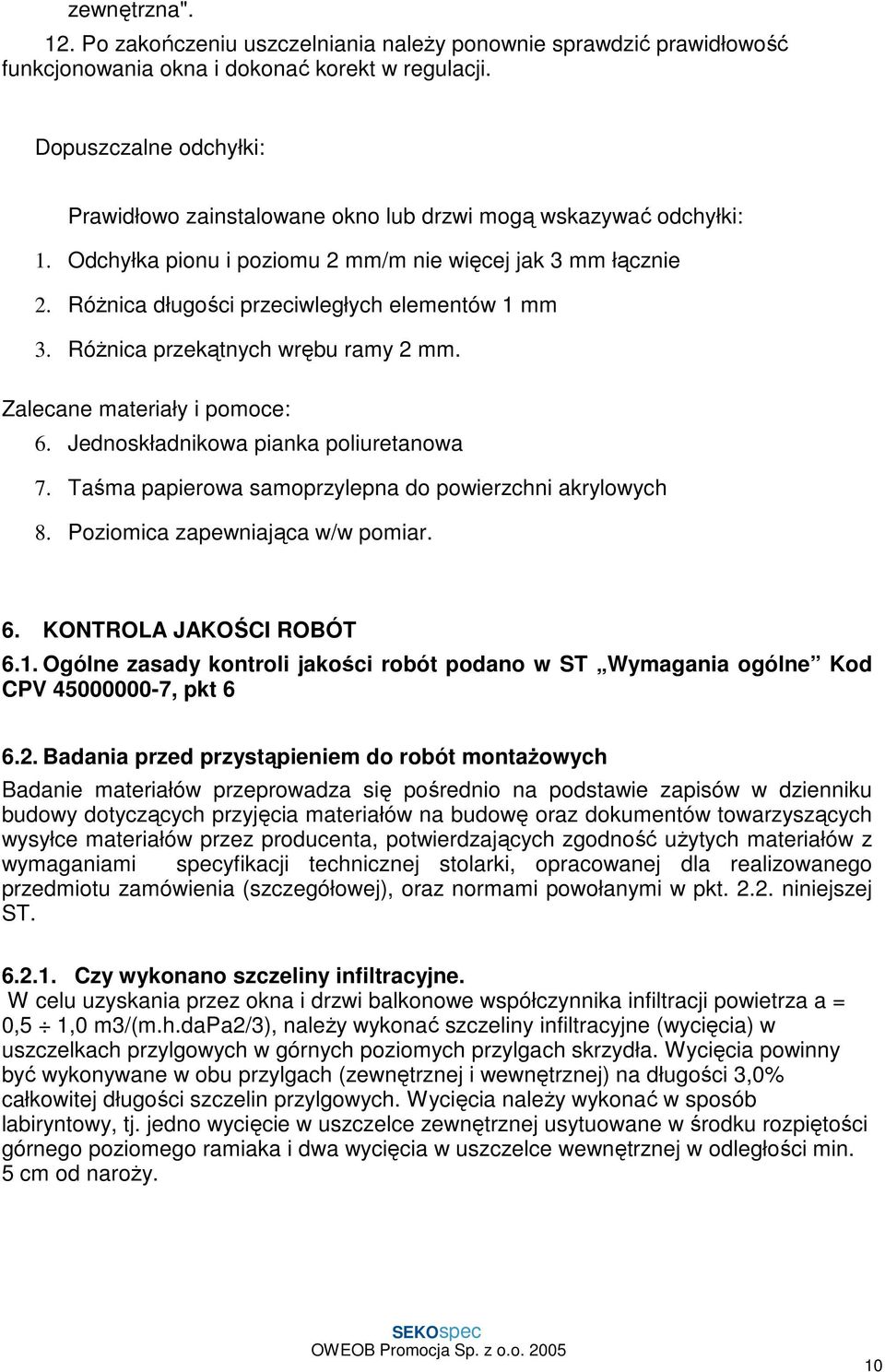 RóŜnica długości przeciwległych elementów 1 mm 3. RóŜnica przekątnych wrębu ramy 2 mm. Zalecane materiały i pomoce: 6. Jednoskładnikowa pianka poliuretanowa 7.