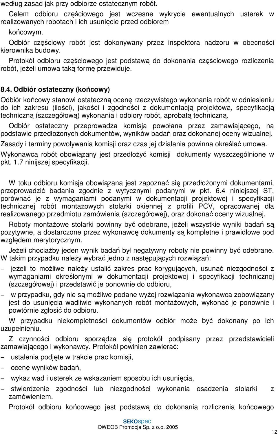 Protokół odbioru częściowego jest podstawą do dokonania częściowego rozliczenia robót, jeŝeli umowa taką formę przewiduje. 8.4.