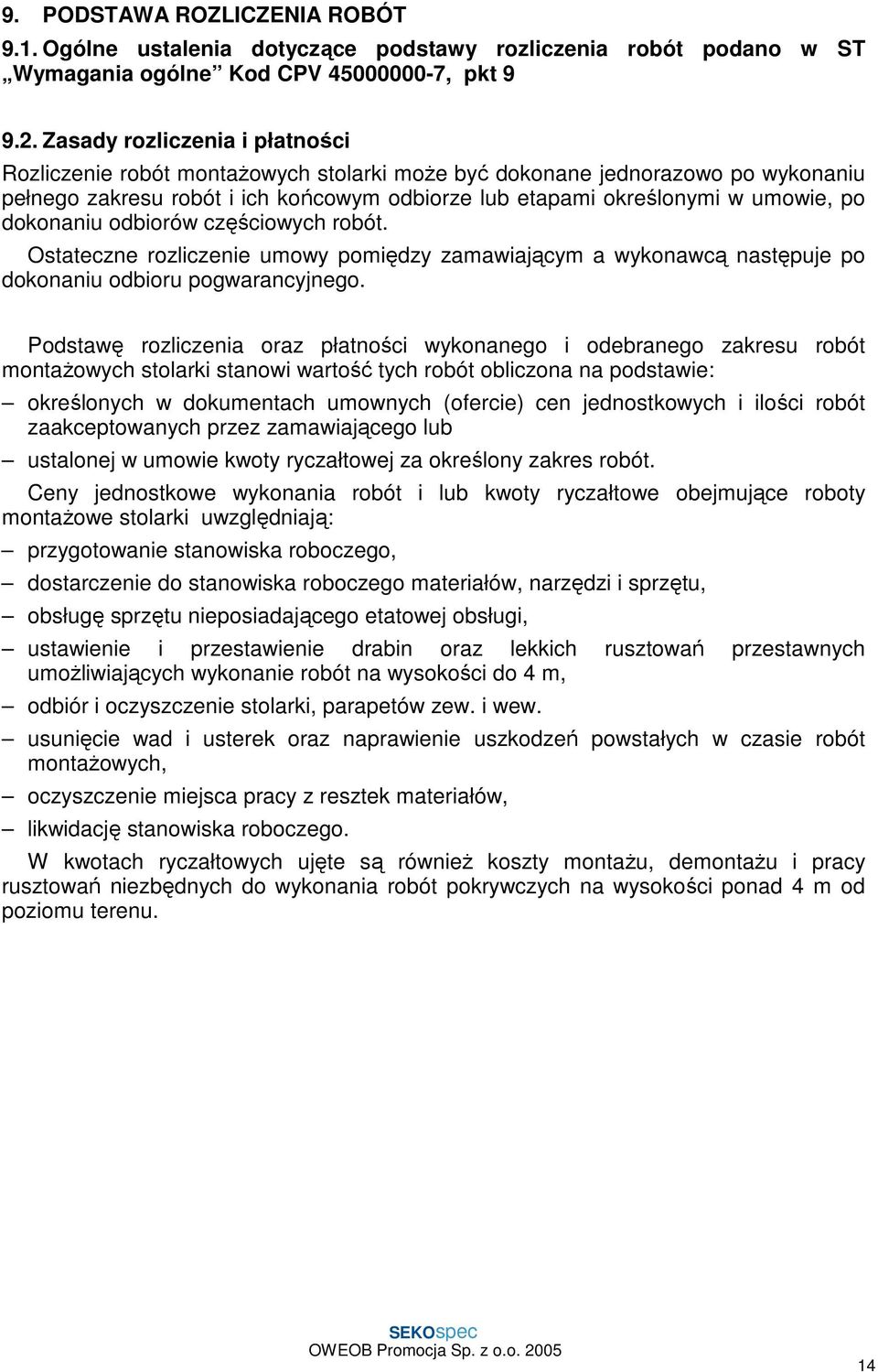 dokonaniu odbiorów częściowych robót. Ostateczne rozliczenie umowy pomiędzy zamawiającym a wykonawcą następuje po dokonaniu odbioru pogwarancyjnego.