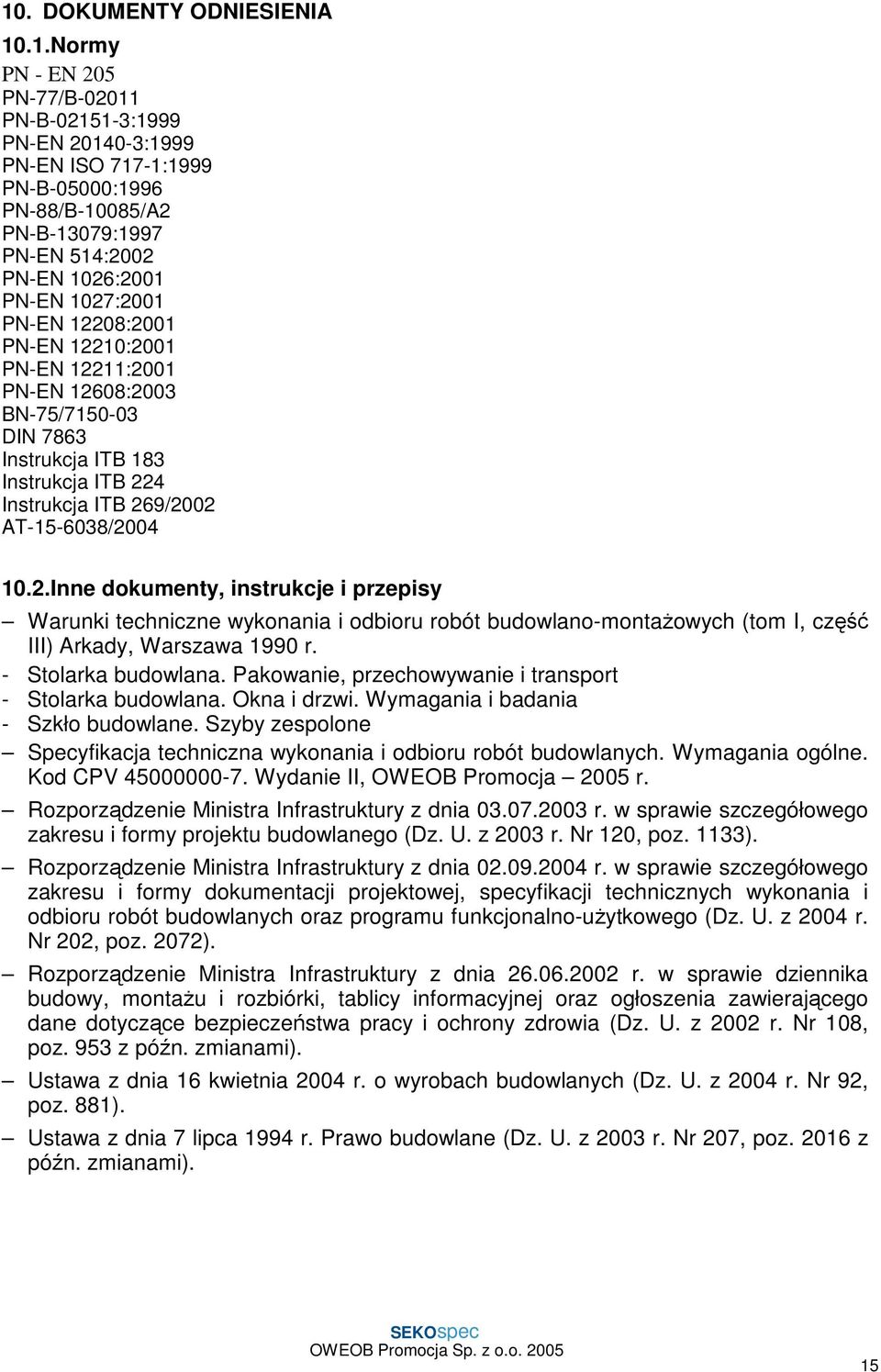 - Stolarka budowlana. Pakowanie, przechowywanie i transport - Stolarka budowlana. Okna i drzwi. Wymagania i badania - Szkło budowlane.