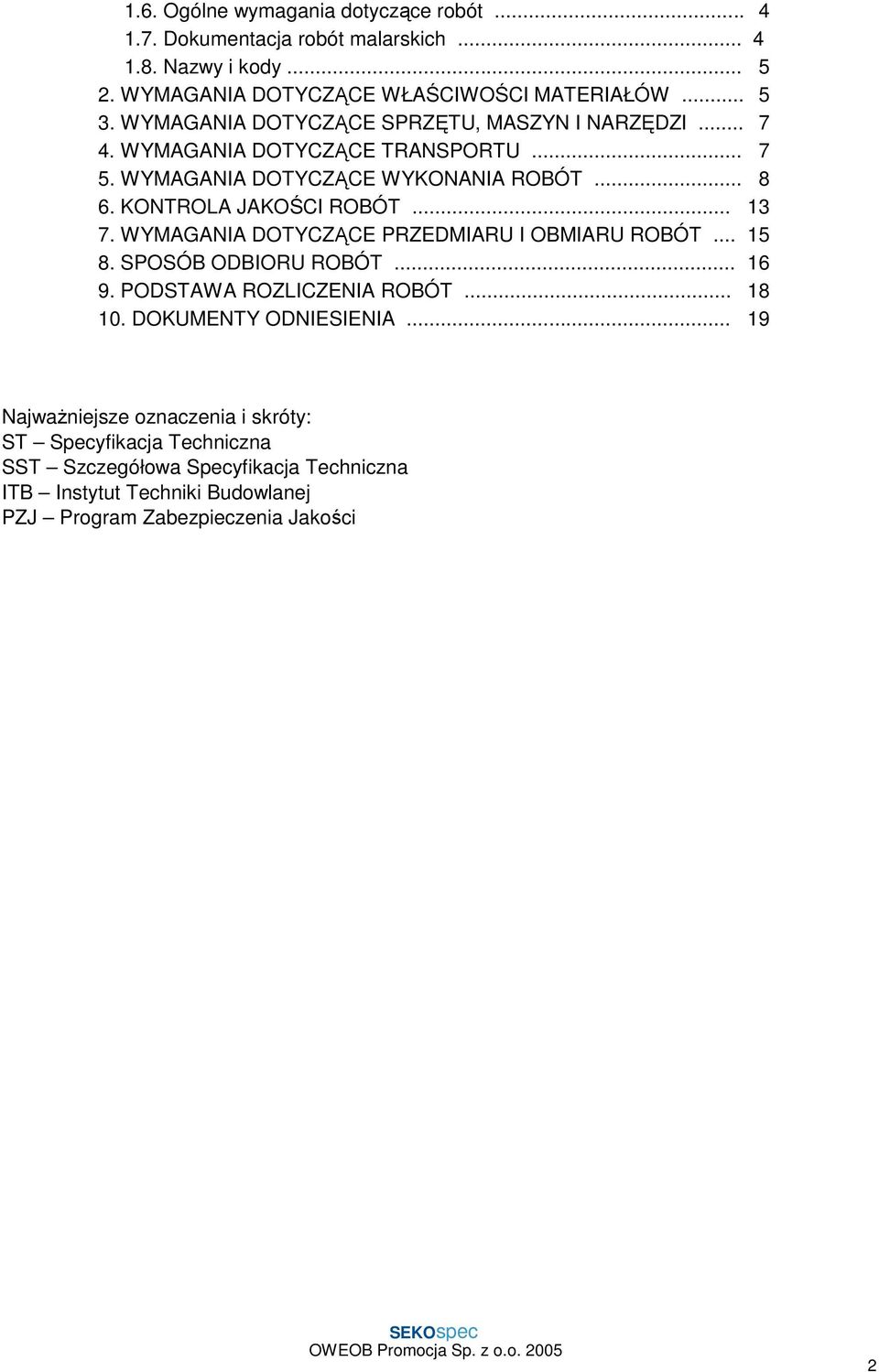 .. 13 7. WYMAGANIA DOTYCZĄCE PRZEDMIARU I OBMIARU ROBÓT... 15 8. SPOSÓB ODBIORU ROBÓT... 16 9. PODSTAWA ROZLICZENIA ROBÓT... 18 10. DOKUMENTY ODNIESIENIA.