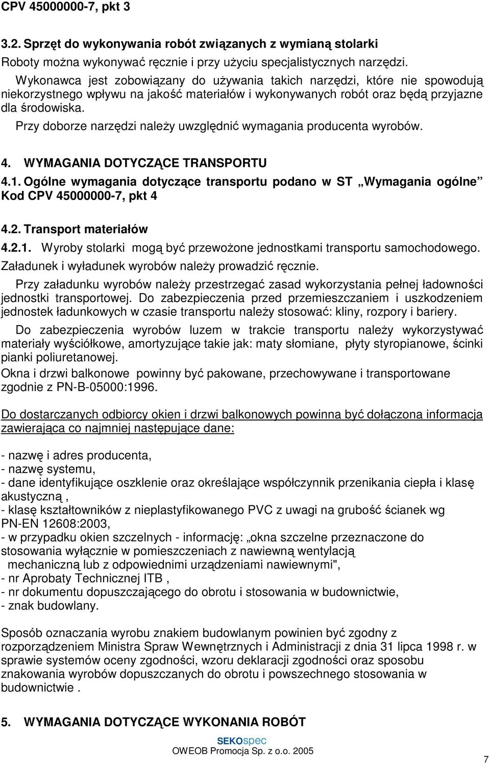 Przy doborze narzędzi naleŝy uwzględnić wymagania producenta wyrobów. 4. WYMAGANIA DOTYCZĄCE TRANSPORTU 4.1.