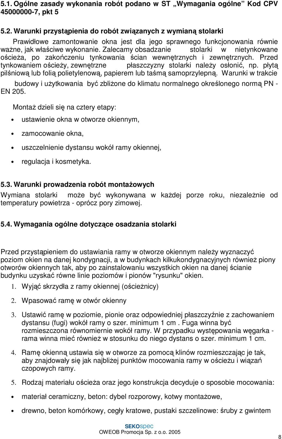 Zalecamy obsadzanie stolarki w nietynkowane ościeŝa, po zakończeniu tynkowania ścian wewnętrznych i zewnętrznych. Przed tynkowaniem ościeŝy, zewnętrzne płaszczyzny stolarki naleŝy osłonić, np.