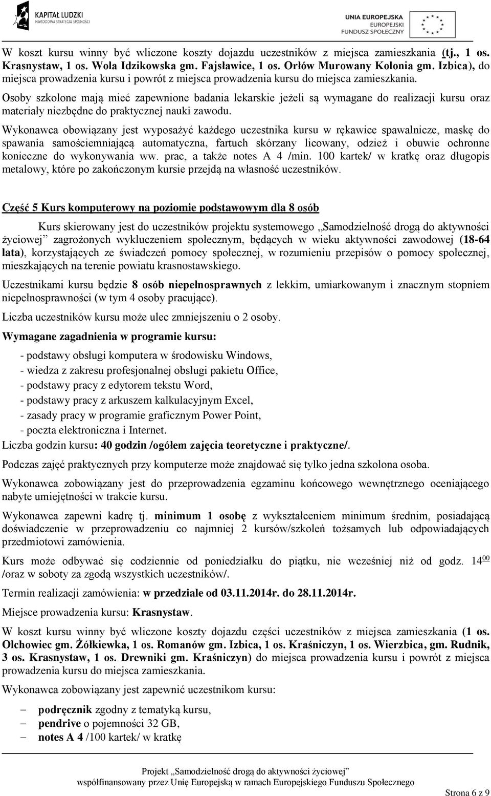 Osoby szkolone mają mieć zapewnione badania lekarskie jeżeli są wymagane do realizacji kursu oraz materiały niezbędne do praktycznej nauki zawodu.