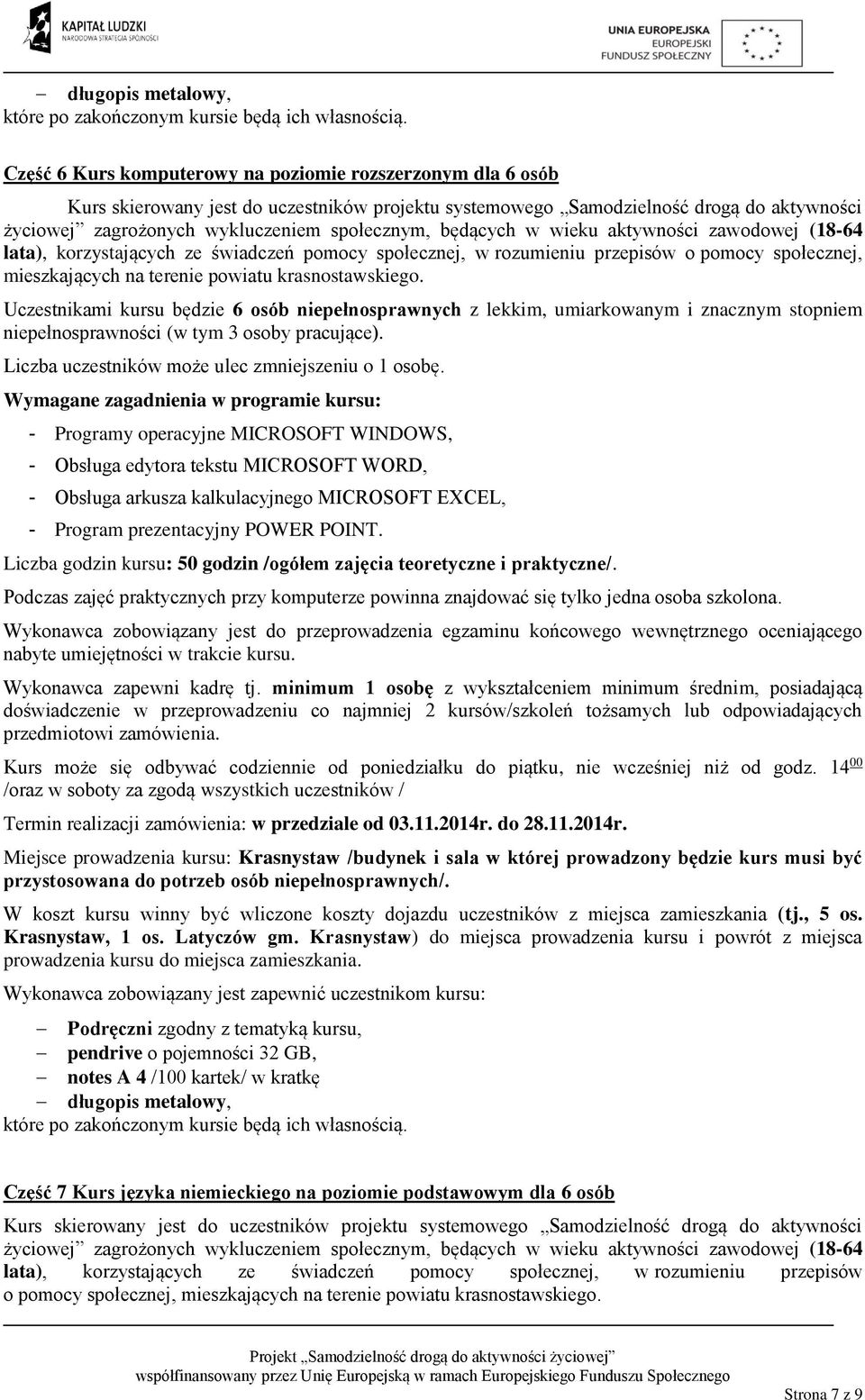 społecznej, w rozumieniu przepisów o pomocy społecznej, Uczestnikami kursu będzie 6 osób niepełnosprawnych z lekkim, umiarkowanym i znacznym stopniem niepełnosprawności (w tym 3 osoby pracujące).