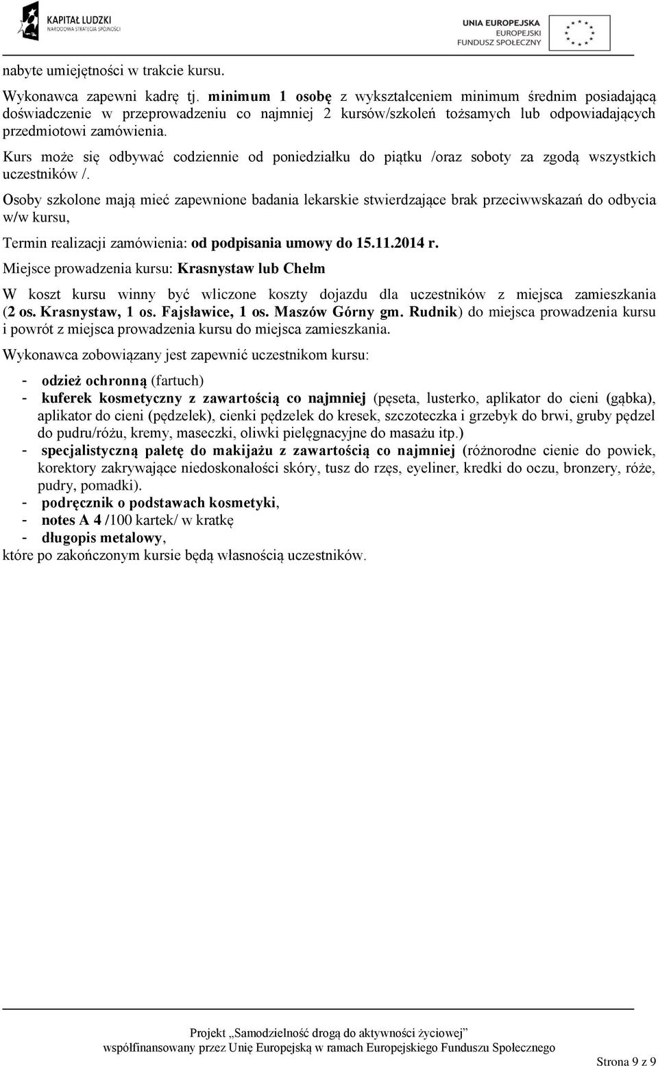 Miejsce prowadzenia kursu: Krasnystaw lub Chełm W koszt kursu winny być wliczone koszty dojazdu dla uczestników z miejsca zamieszkania (2 os. Krasnystaw, 1 os. Fajsławice, 1 os. Maszów Górny gm.