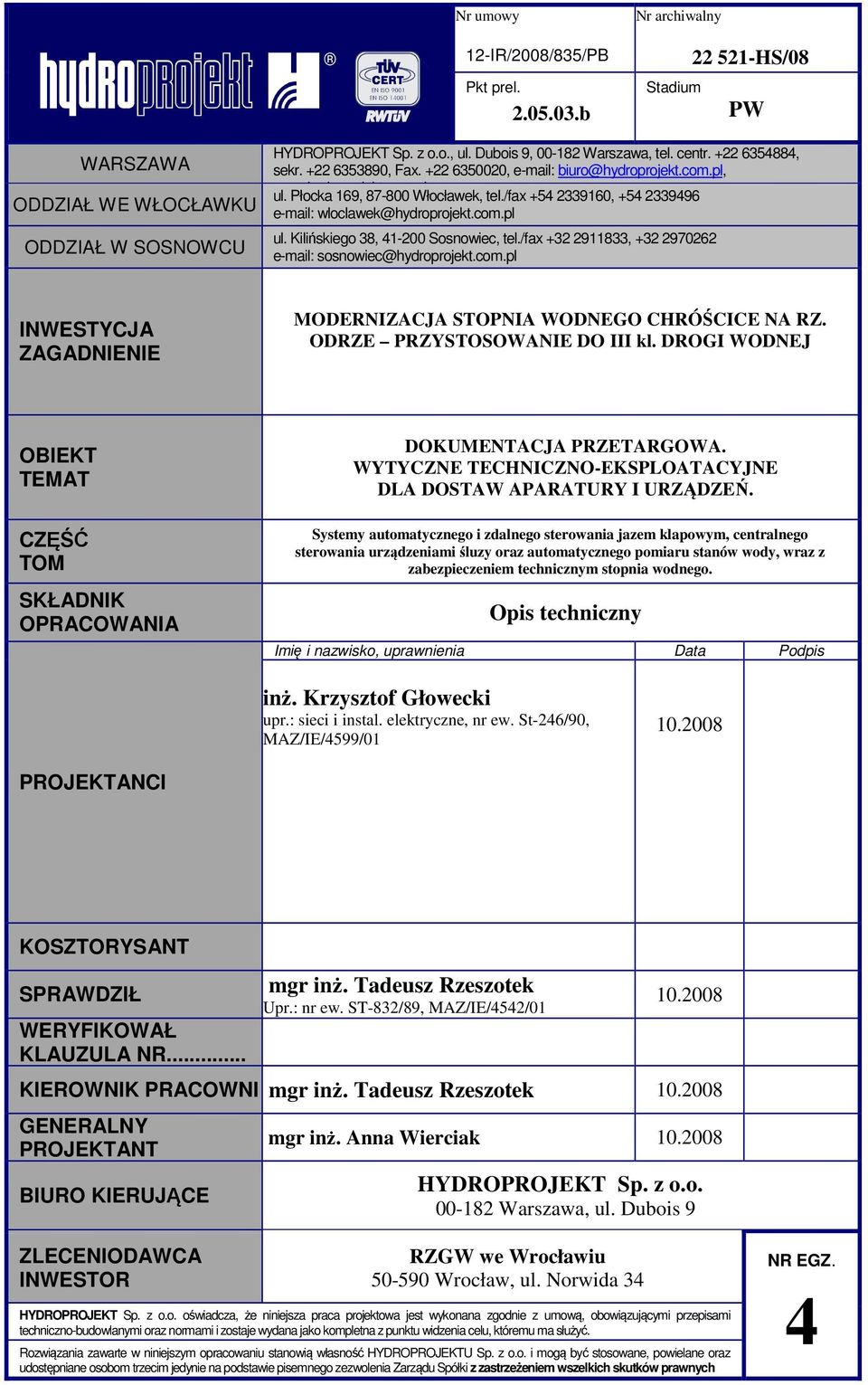 /fax +54 2339160, +54 2339496 e-mail: wloclawek@hydroprojekt.com.pl ul. Kilińskiego 38, 41-200 Sosnowiec, tel./fax +32 2911833, +32 2970262 e-mail: sosnowiec@hydroprojekt.com.pl INWESTYCJA ZAGADNIENIE MODERNIZACJA STOPNIA WODNEGO CHRÓŚCICE NA RZ.