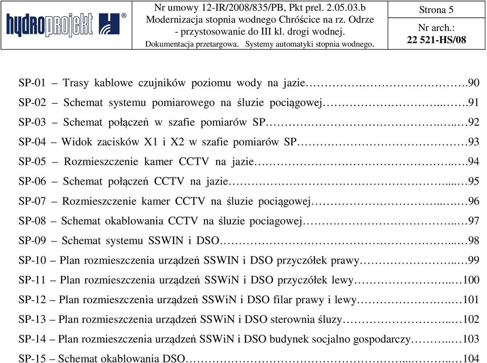 .. 96 SP-08 Schemat okablowania CCTV na śluzie pociagowej.. 97 SP-09 Schemat systemu SSWIN i DSO... 98 SP-10 Plan rozmieszczenia urządzeń SSWIN i DSO przyczółek prawy.