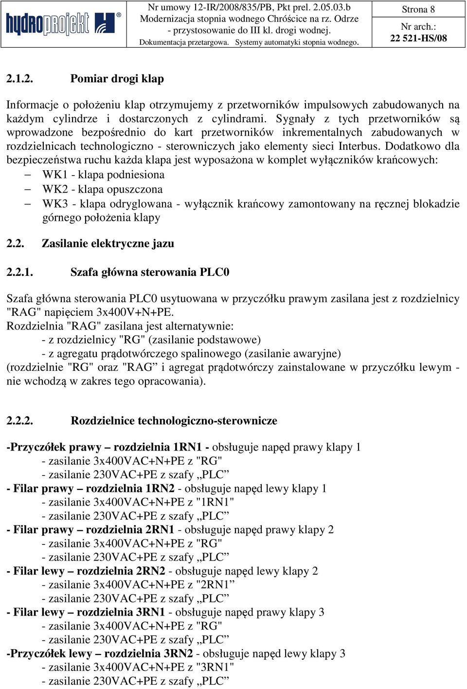 Dodatkowo dla bezpieczeństwa ruchu każda klapa jest wyposażona w komplet wyłączników krańcowych: WK1 - klapa podniesiona WK2 - klapa opuszczona WK3 - klapa odryglowana - wyłącznik krańcowy