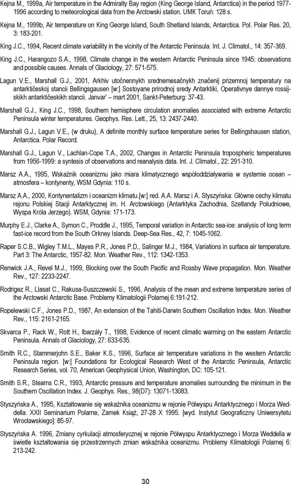 , 1994, Recent climate variability in the vicinity of the Antarctic Peninsula. Int. J. Climatol., 14: 357-369. King J.C., Harangozo S.A., 1998, Climate change in the western Antarctic Peninsula since 1945: observations and possible causes.