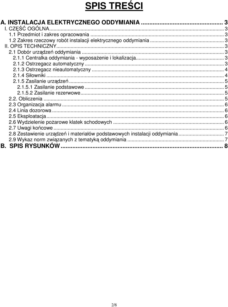 .. 4 2.1.5 Zasilanie urządzeń... 5 2.1.5.1 Zasilanie podstawowe... 5 2.1.5.2 Zasilanie rezerwowe... 5 2.2. Obliczenia... 5 2.3 Organizacja alarmu... 6 2.4 Linia dozorowa... 6 2.5 Eksploatacja... 6 2.6 Wydzielenie poŝarowe klatek schodowych.