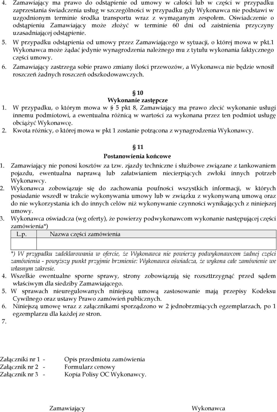 W przypadku odstąpienia od umowy przez Zamawiającego w sytuacji, o której mowa w pkt.1 Wykonawca może żądać jedynie wynagrodzenia należnego mu z tytułu wykonania faktycznego części umowy. 6.