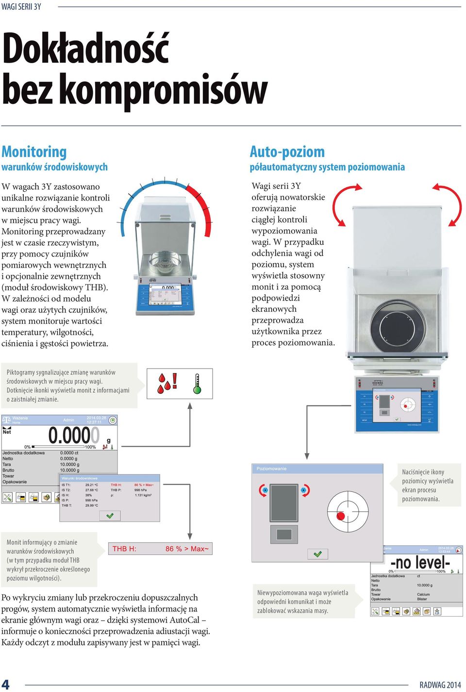 W zależności od modelu wagi oraz użytych czujników, system monitoruje wartości temperatury, wilgotności, ciśnienia i gęstości powietrza.