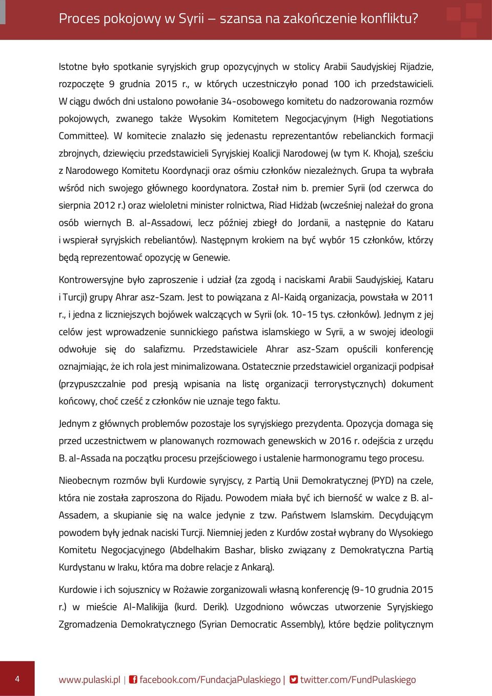 W komitecie znalazło się jedenastu reprezentantów rebelianckich formacji zbrojnych, dziewięciu przedstawicieli Syryjskiej Koalicji Narodowej (w tym K.