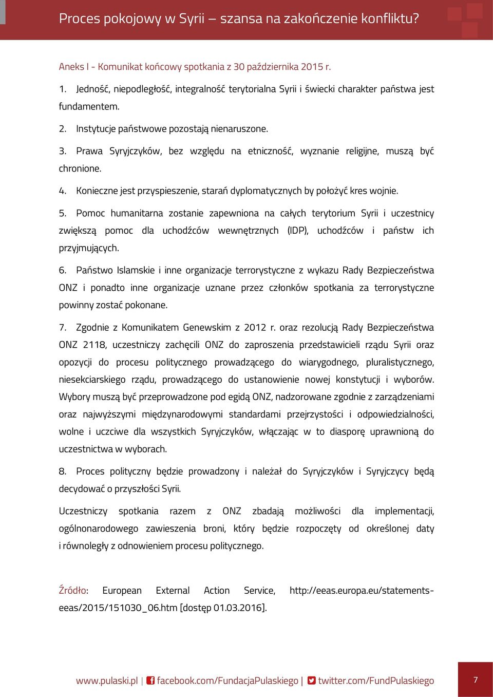 Pomoc humanitarna zostanie zapewniona na całych terytorium Syrii i uczestnicy zwiększą pomoc dla uchodźców wewnętrznych (IDP), uchodźców i państw ich przyjmujących. 6.