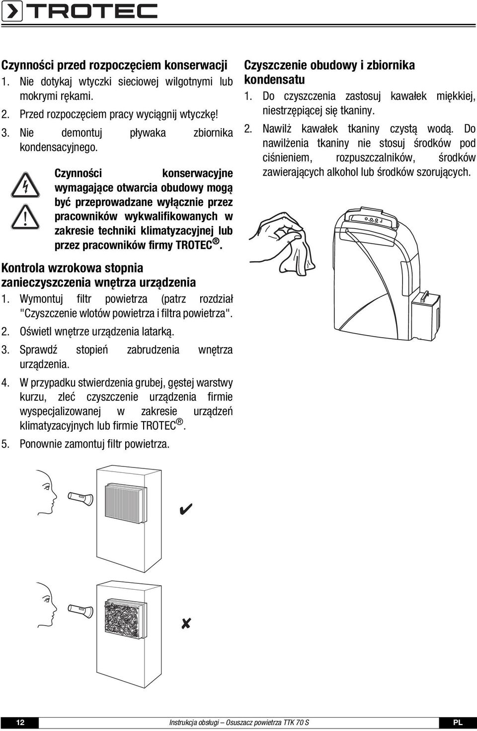 Czynności konserwacyjne wymagające otwarcia obudowy mogą być przeprowadzane wyłącznie przez pracowników wykwalifikowanych w zakresie techniki klimatyzacyjnej lub przez pracowników firmy TROTEC.