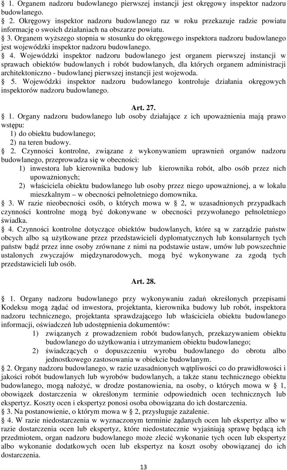 Organem wyższego stopnia w stosunku do okręgowego inspektora nadzoru budowlanego jest wojewódzki inspektor nadzoru budowlanego. 4.