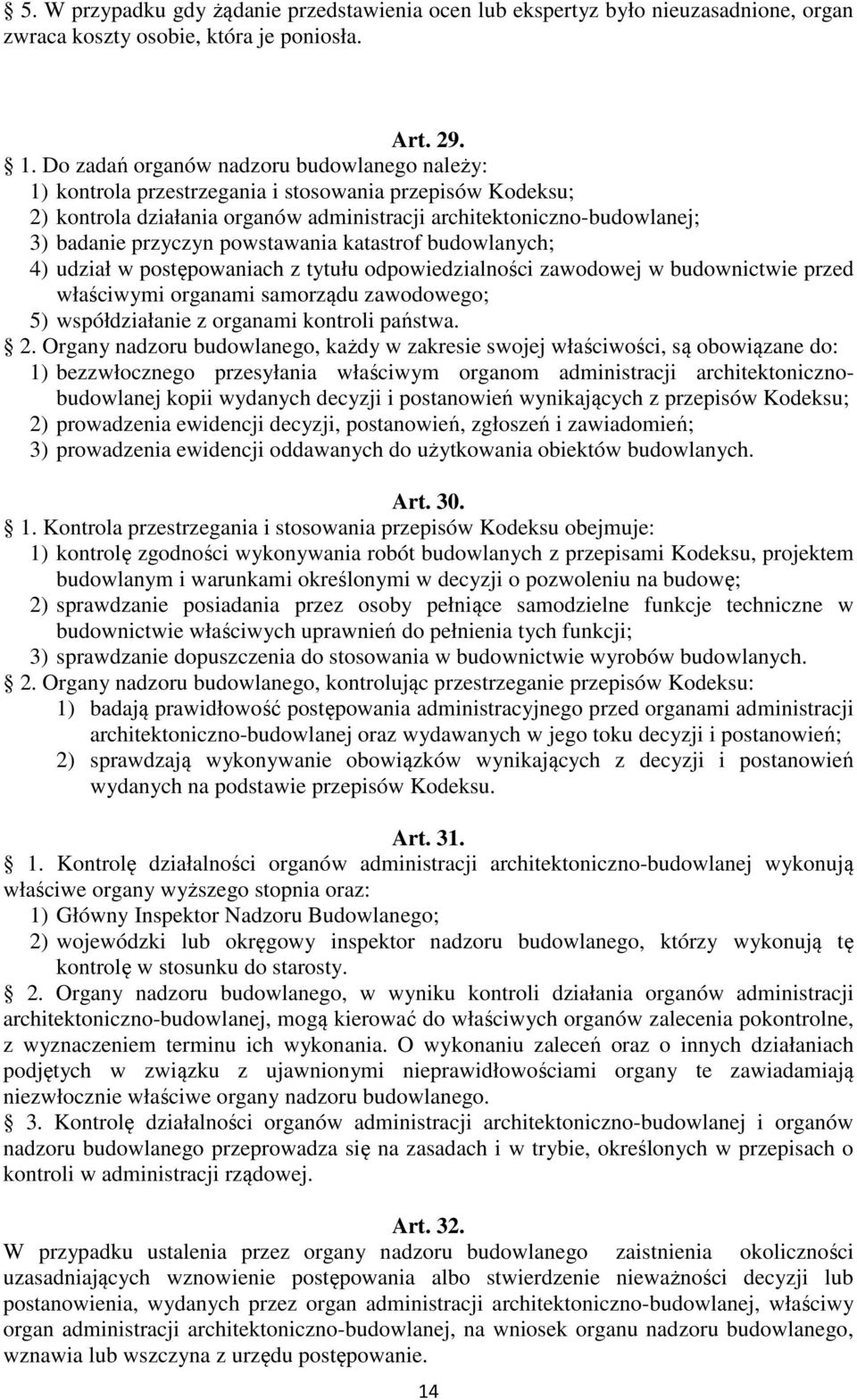 powstawania katastrof budowlanych; 4) udział w postępowaniach z tytułu odpowiedzialności zawodowej w budownictwie przed właściwymi organami samorządu zawodowego; 5) współdziałanie z organami kontroli