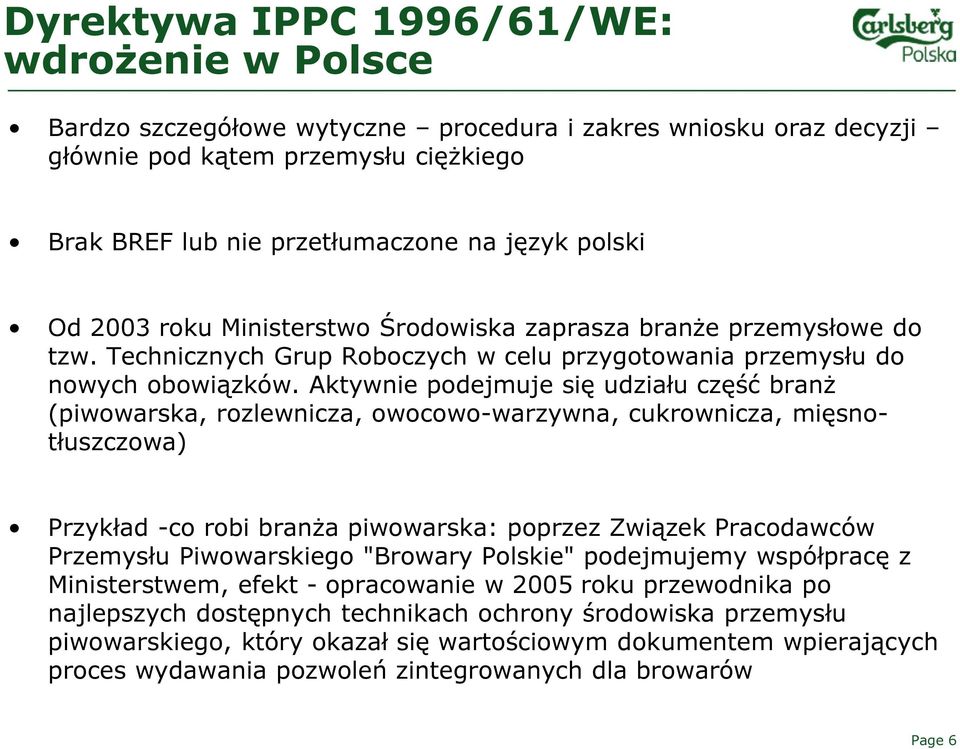 Aktywnie podejmuje się udziału część branż (piwowarska, rozlewnicza, owocowo-warzywna, cukrownicza, mięsnotłuszczowa) Przykład -co robi branża piwowarska: poprzez Związek Pracodawców Przemysłu