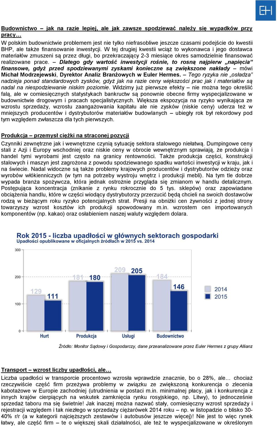 W tej drugiej kwestii wciąż to wykonawca i jego dostawca materiałów zmuszeni są przez długi, bo przekraczający 2-3 miesiące okres samodzielnie finansować realizowane prace.