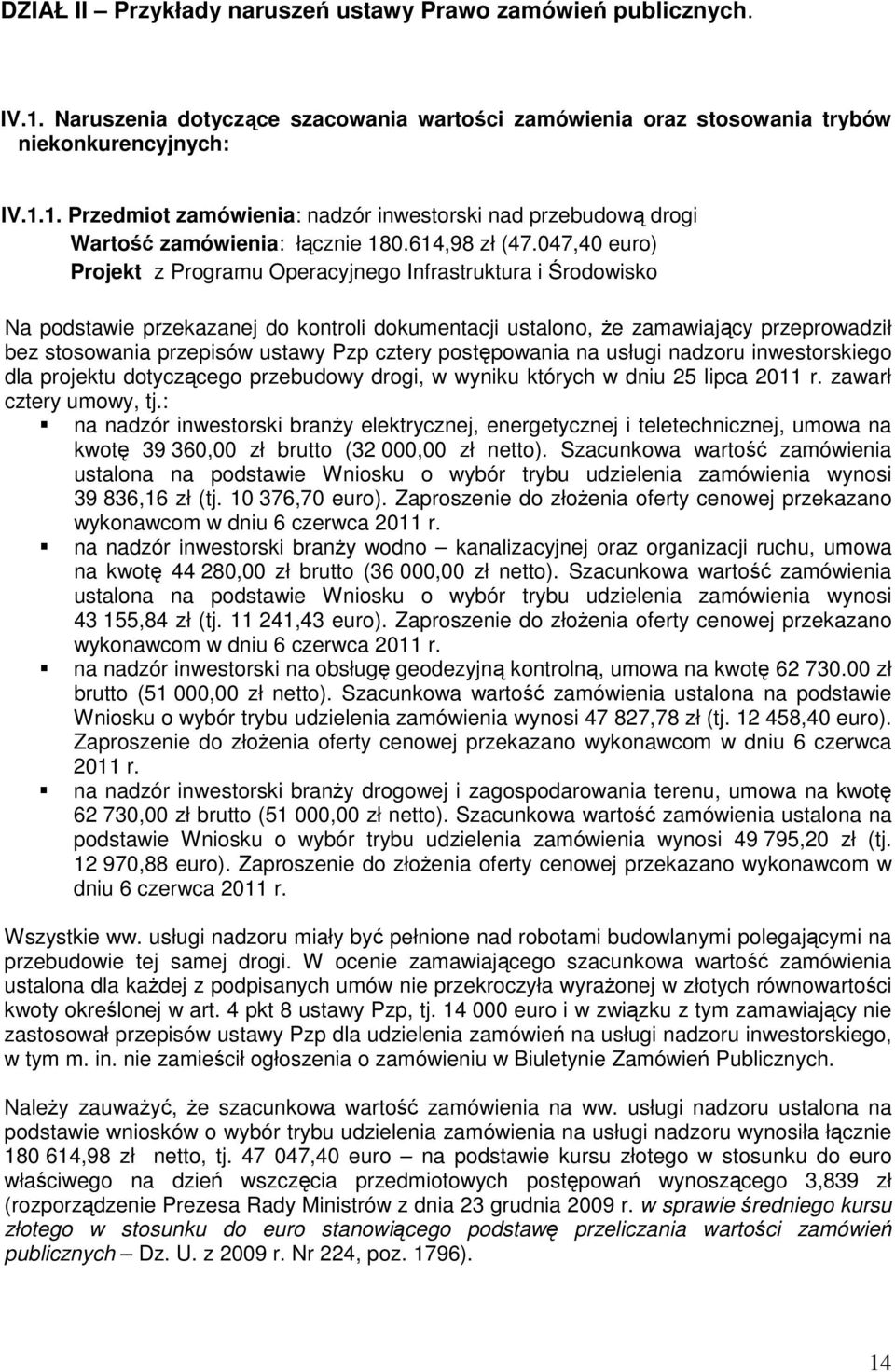 047,40 euro) Projekt z Programu Operacyjnego Infrastruktura i Środowisko Na podstawie przekazanej do kontroli dokumentacji ustalono, że zamawiający przeprowadził bez stosowania przepisów ustawy Pzp