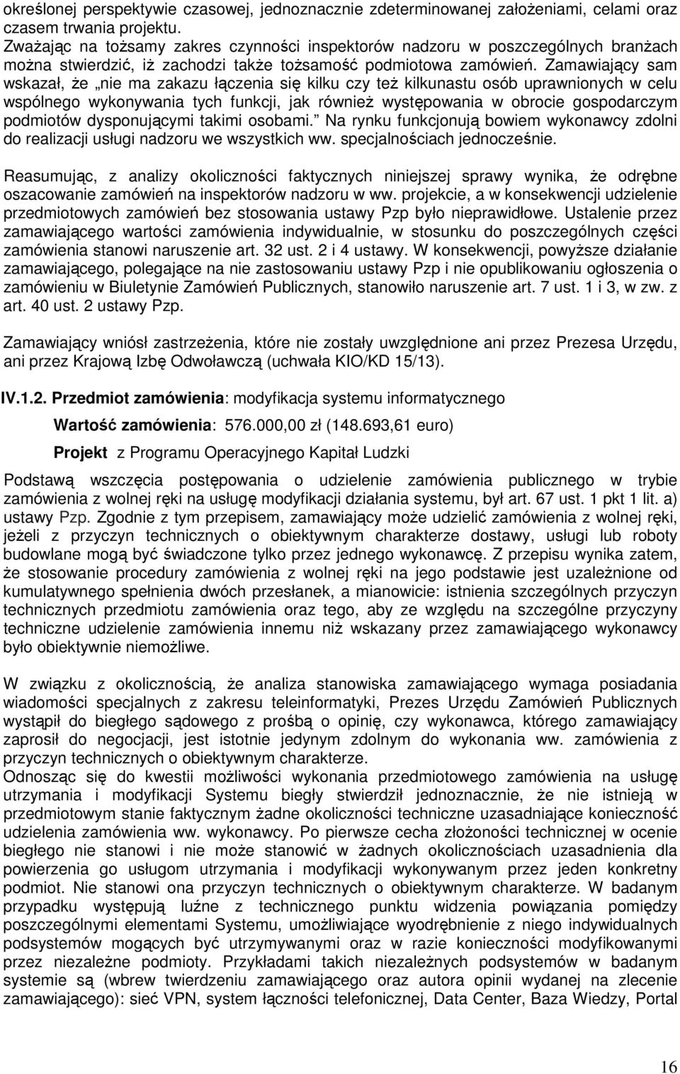 Zamawiający sam wskazał, że nie ma zakazu łączenia się kilku czy też kilkunastu osób uprawnionych w celu wspólnego wykonywania tych funkcji, jak również występowania w obrocie gospodarczym podmiotów