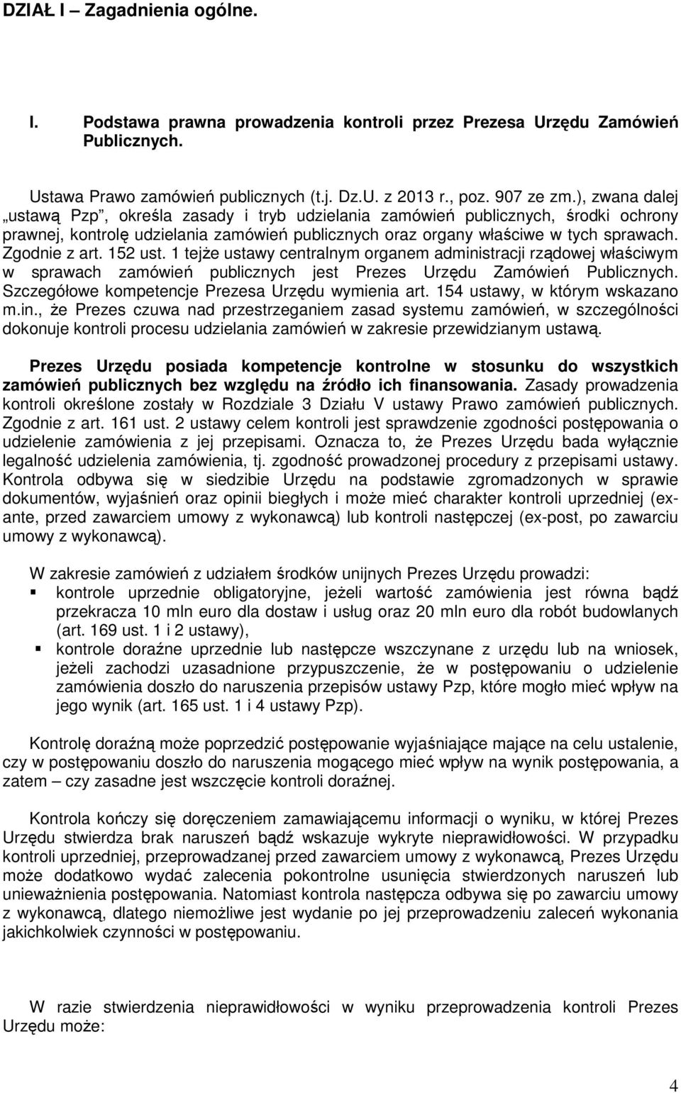 152 ust. 1 tejże ustawy centralnym organem administracji rządowej właściwym w sprawach zamówień publicznych jest Prezes Urzędu Zamówień Publicznych.