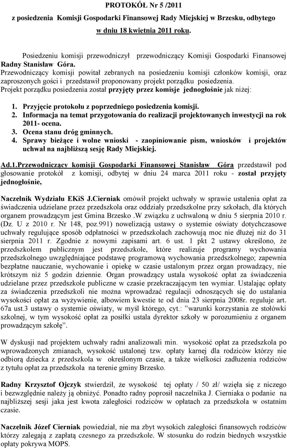 Przewodniczący komisji powitał zebranych na posiedzeniu komisji członków komisji, oraz zaproszonych gości i przedstawił proponowany projekt porządku posiedzenia.