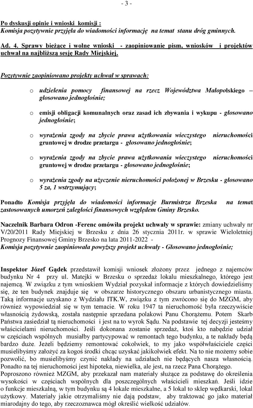 Pozytywnie zaopiniowano projekty uchwał w sprawach: o udzielenia pomocy finansowej na rzecz Województwa Małopolskiego głosowano jednogłośnie; o emisji obligacji komunalnych oraz zasad ich zbywania i