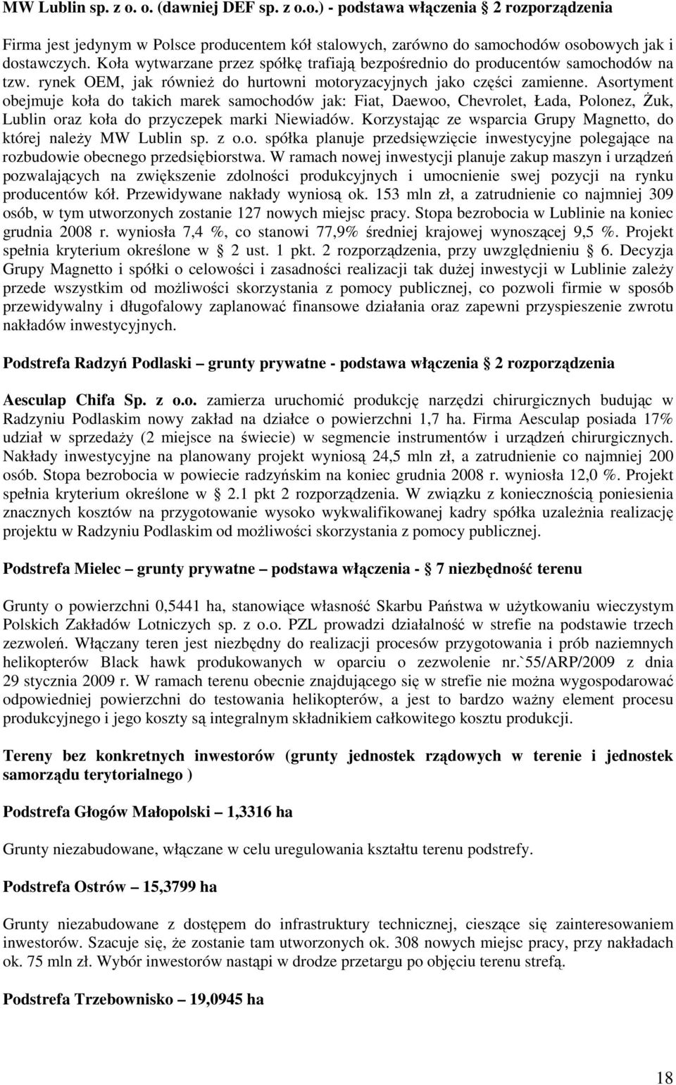 Asortyment obejmuje koła do takich marek samochodów jak: Fiat, Daewoo, Chevrolet, Łada, Polonez, śuk, Lublin oraz koła do przyczepek marki Niewiadów.