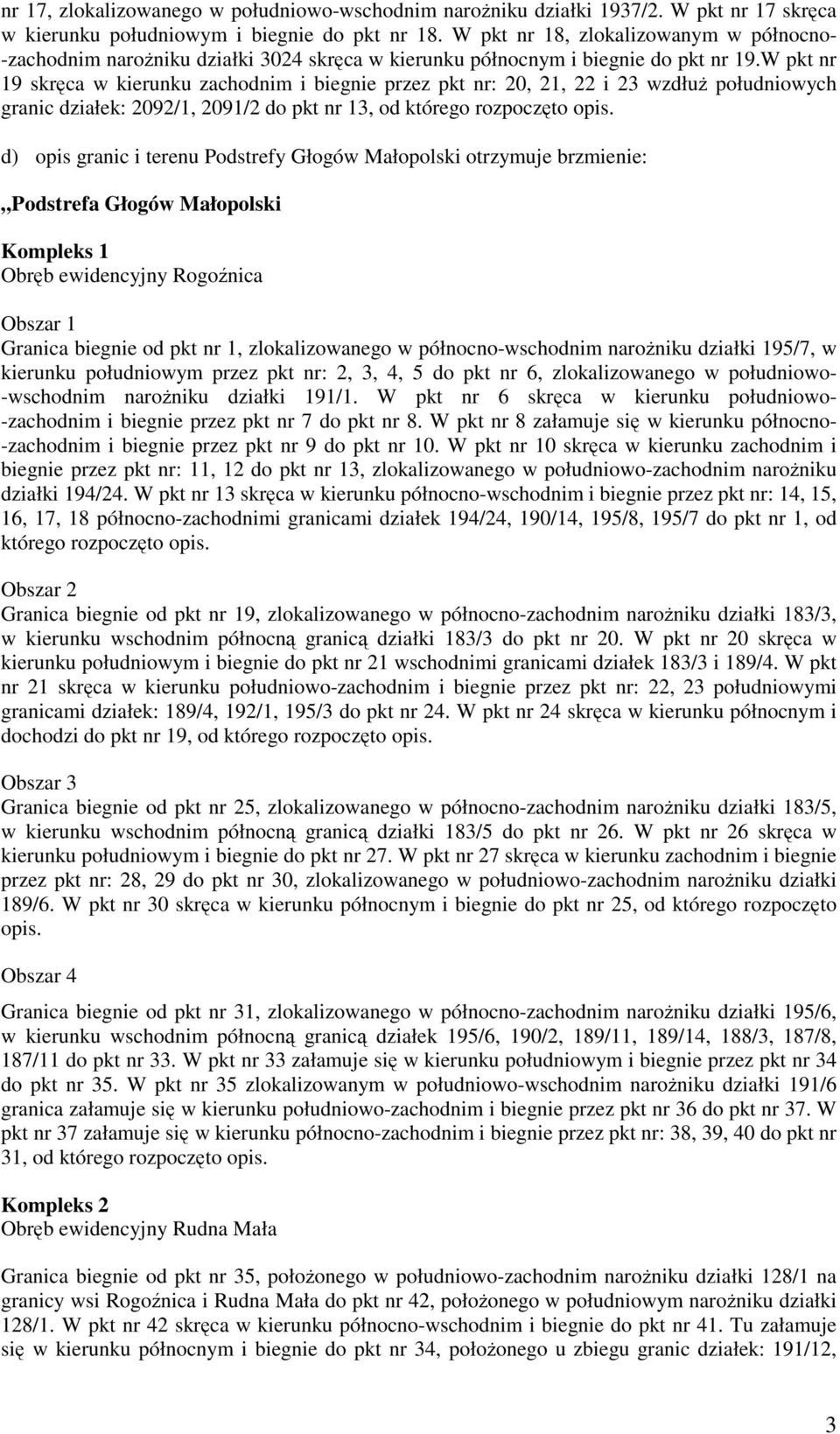 W pkt nr 19 skręca w kierunku zachodnim i biegnie przez pkt nr: 20, 21, 22 i 23 wzdłuŝ południowych granic działek: 2092/1, 2091/2 do pkt nr 13, od którego rozpoczęto opis.