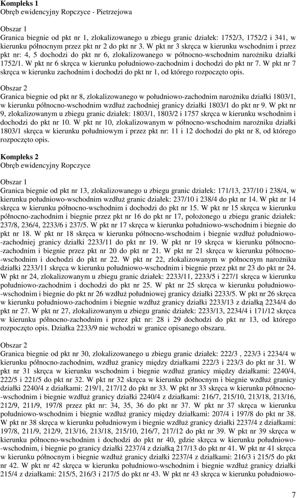 W pkt nr 6 skręca w kierunku południowo-zachodnim i dochodzi do pkt nr 7. W pkt nr 7 skręca w kierunku zachodnim i dochodzi do pkt nr 1, od którego rozpoczęto opis.